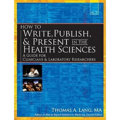 How To Write, Publish, & Present In The Health Sciences: A Guide For Clinicians & Laboratory Researchers