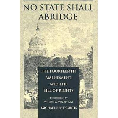 No State Shall Abridge: The Fourteenth Amendment And The Bill Of Rights