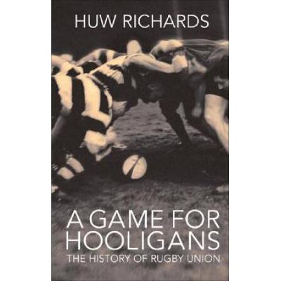 A Game For Hooligans: The History Of Rugby Union