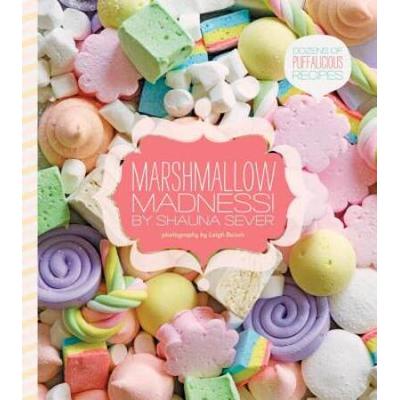 Marshmallow Madness!: Dozens Of Puffalicious Recipes