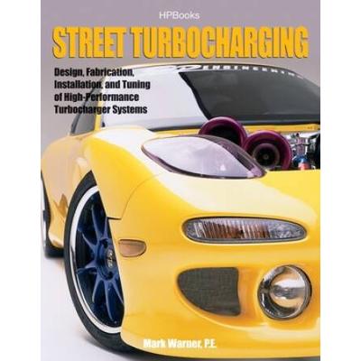 Street Turbocharginghp1488: Design, Fabrication, Installation, And Tuning Of High-Performance Street Turbocharger Systems